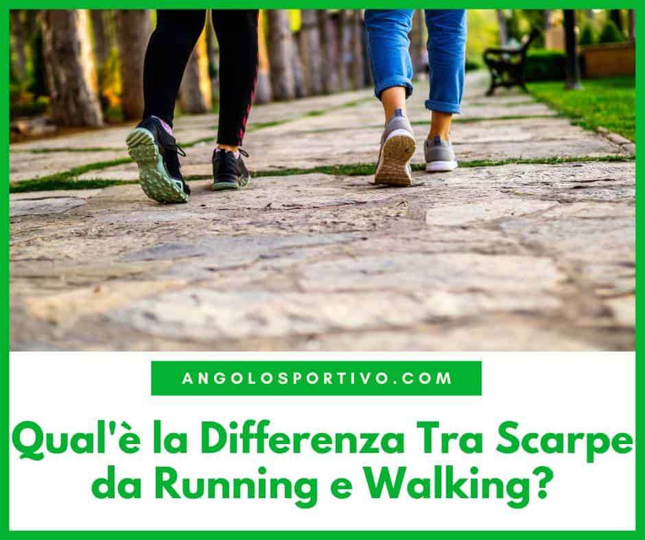 Qualè la Differenza Tra Scarpe da Running e Walking